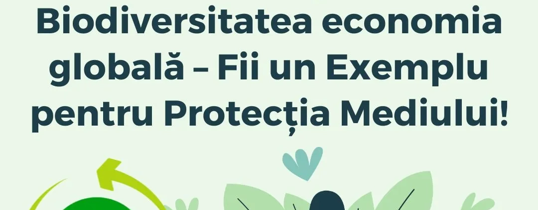 Cum susține Biodiversitatea economia globală – Fii un Exemplu pentru Protecția Mediului !