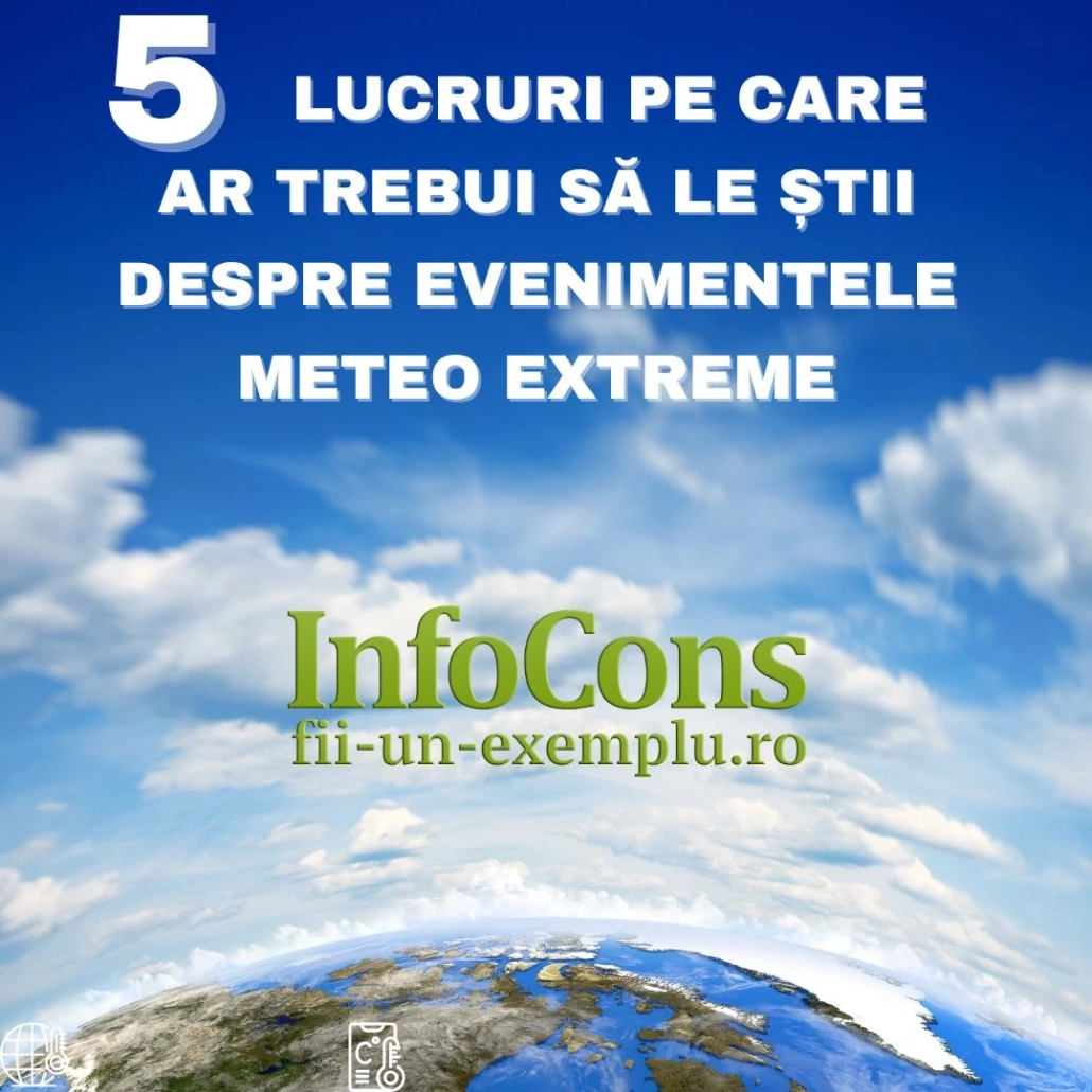 Fii un Exemplu Protecția Mediului – 5 lucruri pe care ar trebui să le știi despre evenimentele meteo extreme