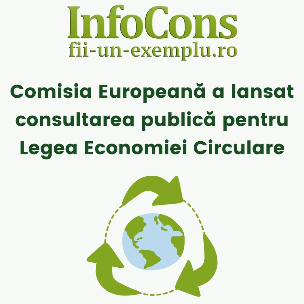 Fii Un Exemplu - Protecția Mediului : Comisia Europeană a lansat consultarea publică pentru Legea Economiei Circulare - Află mai multe cu InfoCons !