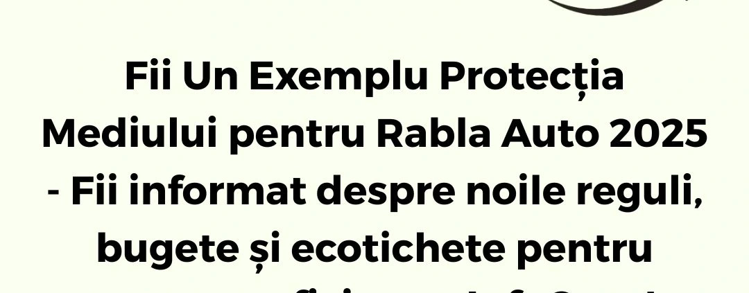 Fii Un Exemplu Protecția Mediului pentru Rabla Auto 2025 - Fii informat despre noile reguli, bugete și ecotichete pentru persoane fizice cu InfoCons Protecția Consumatorului