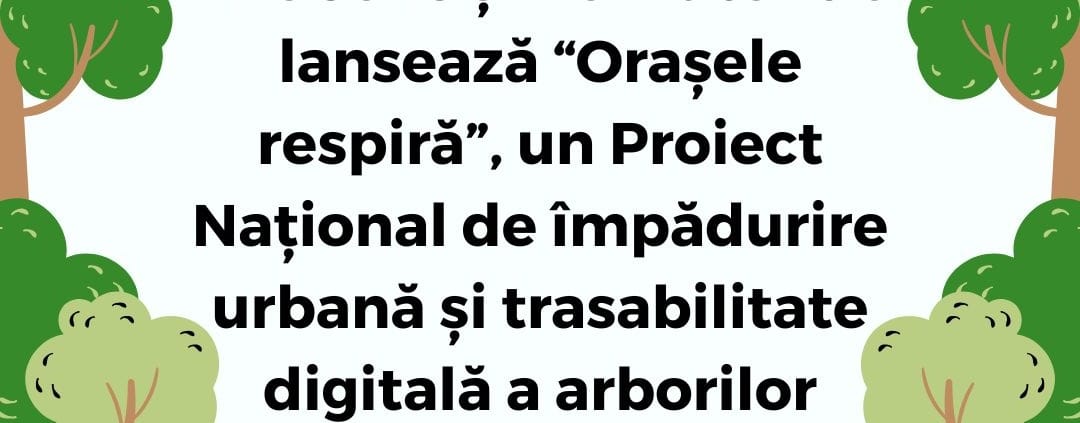 InfoCons și Re-Autentic lansează “Orașele respiră”, un Proiect Național de împădurire urbană și trasabilitate digitală a arborilor - Fii un Exemplu !