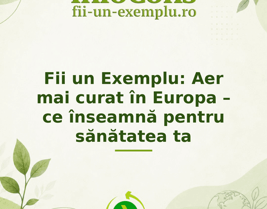 Fii un Exemplu : Aer mai curat în Europa – ce înseamnă pentru sănătatea ta