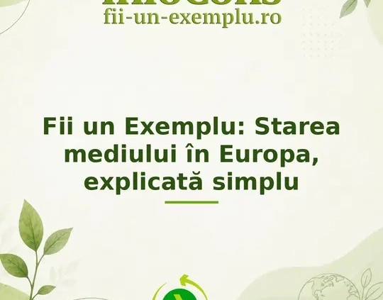 Fii un Exemplu : Starea mediului în Europa, explicată simplu