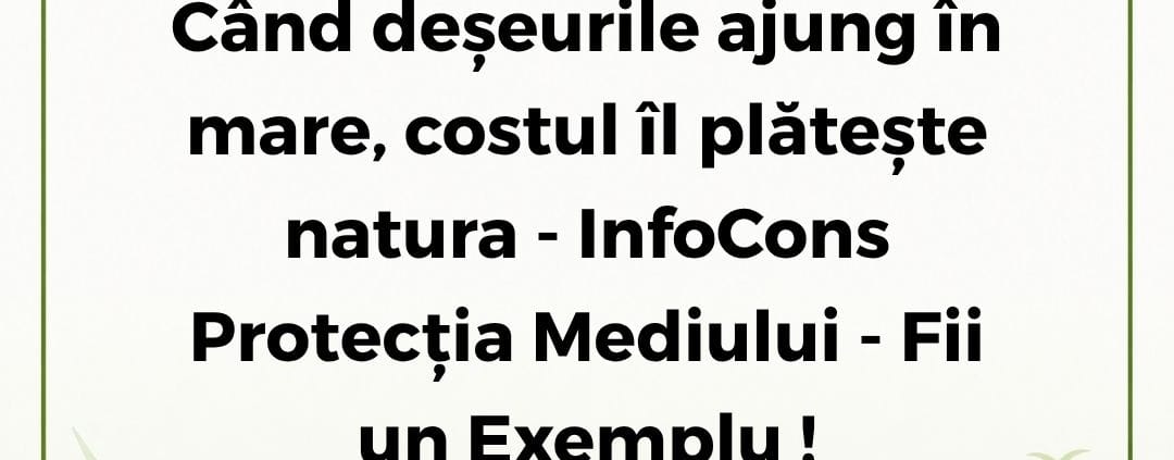 InfoCons Protecția Mediului - Fii un Exemplu - Când deșeurile ajung în mare, costul îl plătește natura