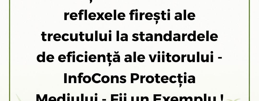 InfoCons Protecția Mediului - Fii un Exemplu - Evoluția celor 3R : De la reflexele firești ale trecutului la standardele de eficiență ale viitorului