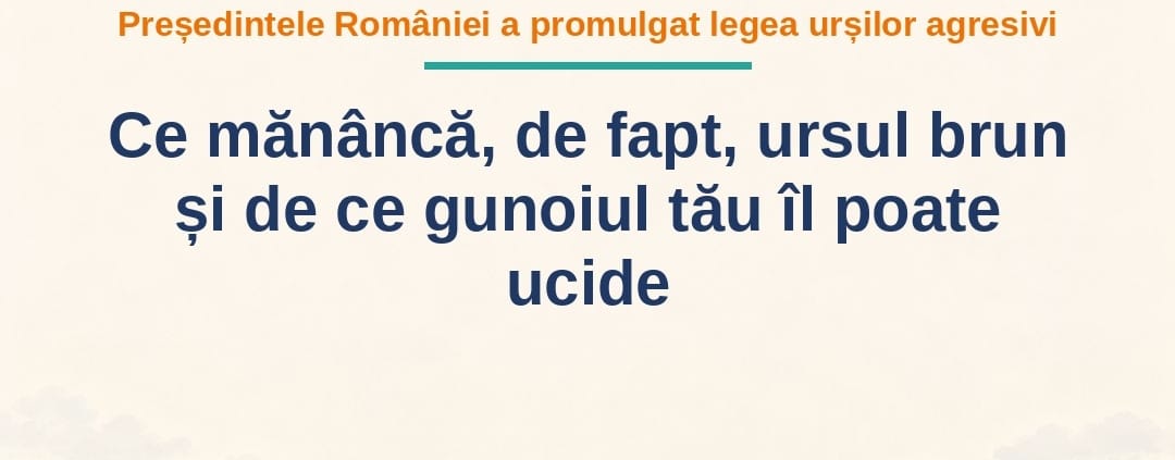 Fii un Exemplu - Protecția Mediului : Președintele României a promulgat legea urșilor agresivi - Ce mănâncă, de fapt, ursul brun și de ce gunoiul tău îl poate ucide 