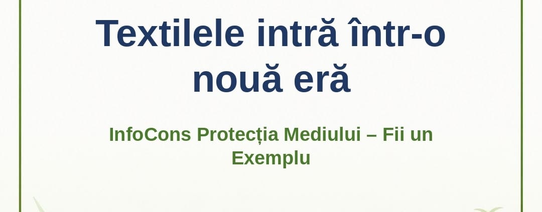 Textilele intră într-o nouă eră – InfoCons Protecția Mediului – Fii un Exemplu – Adriana Calcan